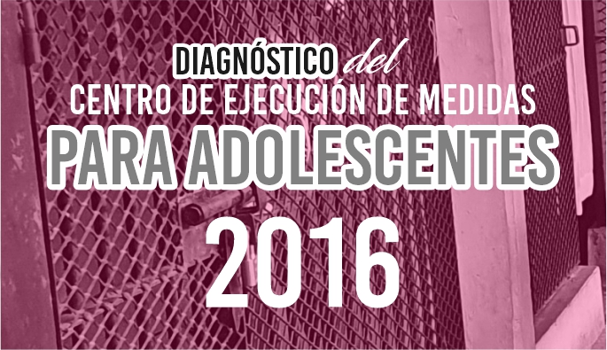 Diagnóstico del Centro de Ejecución de Medidas para Adolescentes 2016